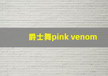 爵士舞pink venom